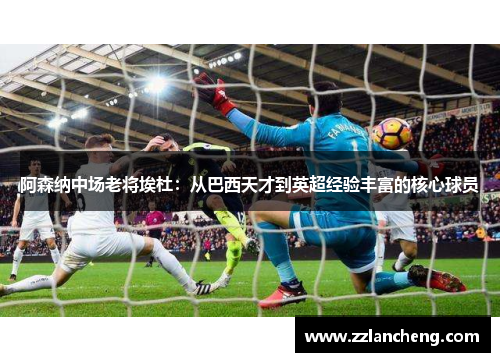 阿森纳中场老将埃杜：从巴西天才到英超经验丰富的核心球员