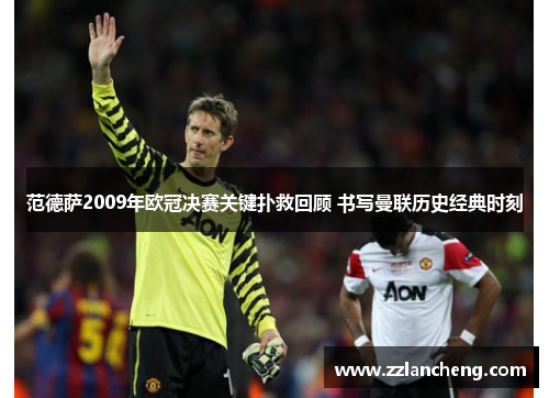 范德萨2009年欧冠决赛关键扑救回顾 书写曼联历史经典时刻