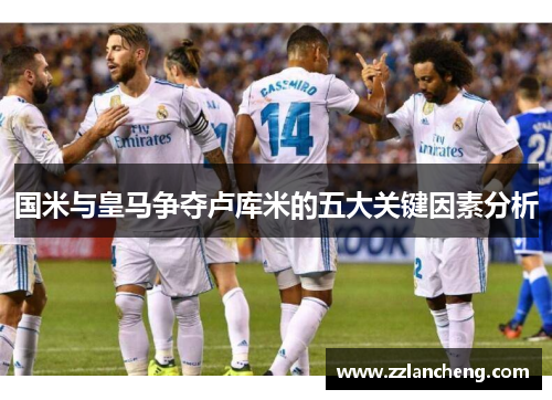 国米与皇马争夺卢库米的五大关键因素分析
