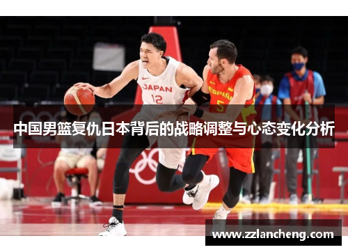 中国男篮复仇日本背后的战略调整与心态变化分析