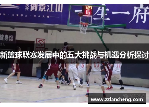 新篮球联赛发展中的五大挑战与机遇分析探讨