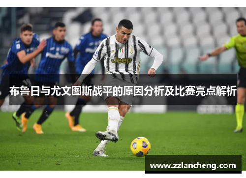 布鲁日与尤文图斯战平的原因分析及比赛亮点解析