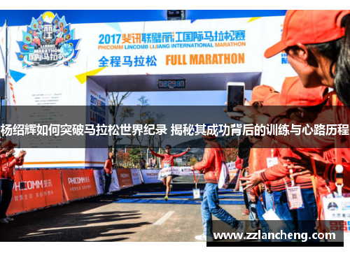 杨绍辉如何突破马拉松世界纪录 揭秘其成功背后的训练与心路历程