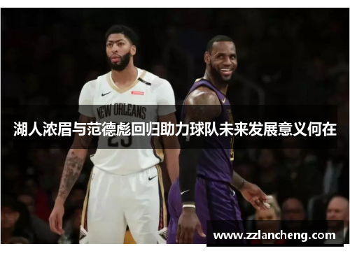 湖人浓眉与范德彪回归助力球队未来发展意义何在